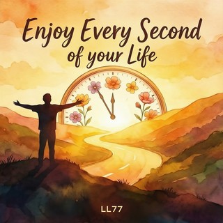 Enjoy Every Second of your Life